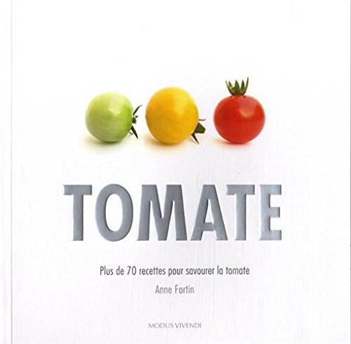 Tomate : 70 recettes pour savourer la tomate
