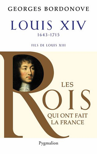 Les rois qui ont fait la France : les Bourbons. Vol. 3. Louis XIV, Roi-Soleil, 1643-1715 : fils de L