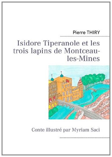 isidore tiperanole et les trois lapins de montceau-les-mines : conte illustré par myriam saci