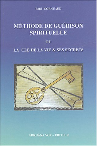 Méthode de guérison spirituelle ou La clé de la vie et ses secrets