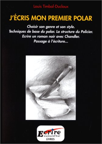 J'écris mon premier polar : choisir son genre et son style, techniques de base du polar, la structur