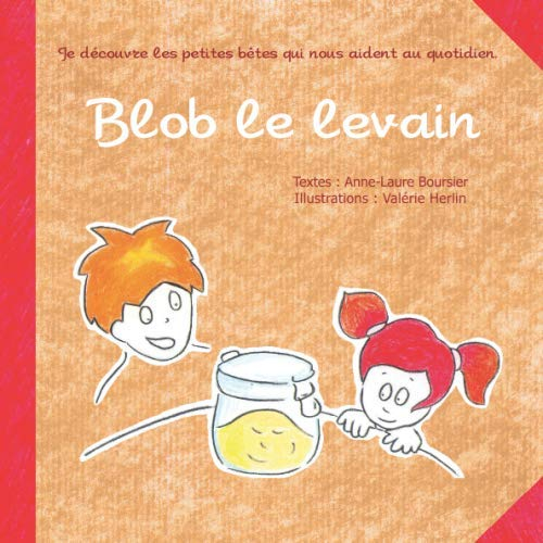 Blob le levain: Les petites bêtes qui nous aident au quotidien