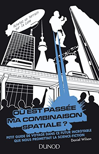Où est passée ma combinaison spatiale ? : petit guide de voyage dans ce futur incroyable que nous pr