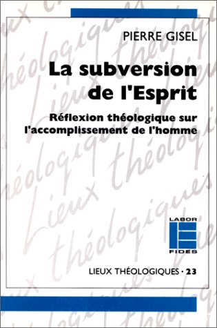 La Subversion de l'Esprit : réflexion théologique sur l'accomplissement de l'homme