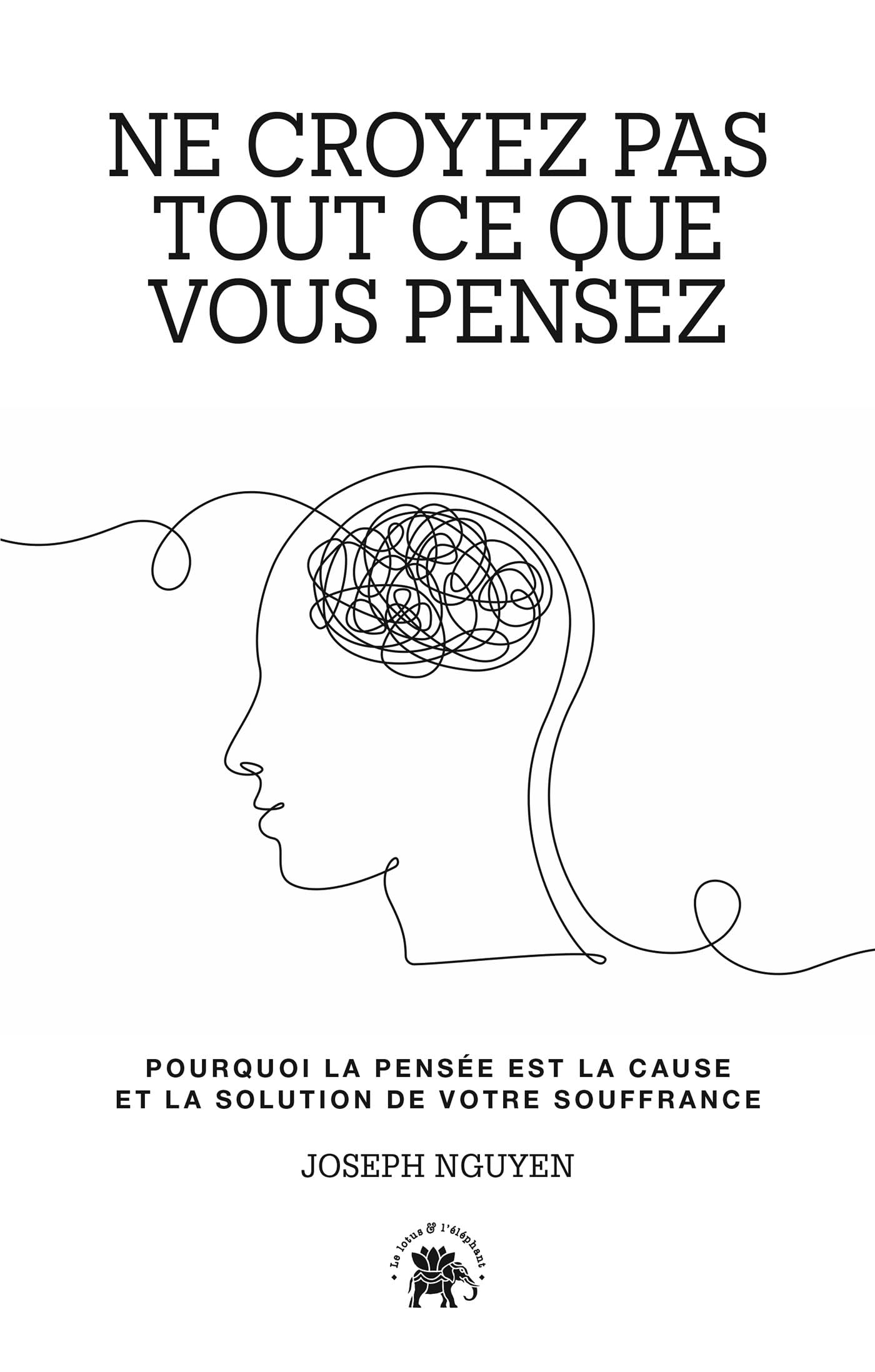 Ne croyez pas tout ce que vous pensez : pourquoi la pensée est la cause et la solution de votre souf