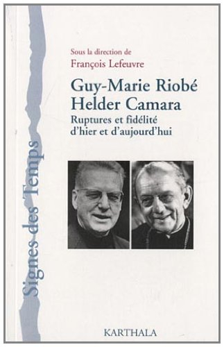 Guy-Marie Riobé, Helder Camara : ruptures et fidélité d'hier et d'aujourd'hui