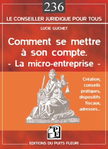 Comment se mettre à son compte : en nom propre, la micro-entreprise, la TPE : formalités, fonctionne