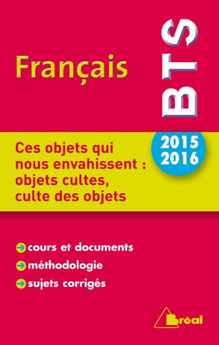 Français BTS, thème 2015-2016, ces objets qui nous envahissent : objets cultes, culte des objets : c