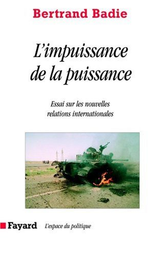 L'impuissance de la puissance : essais sur les incertitudes et les espoirs des nouvelles relations i