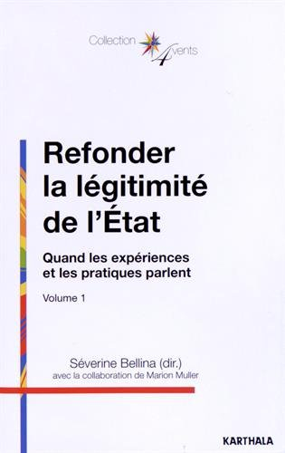 Refonder la légitimité de l'Etat. Vol. 1. Quand les expériences et les pratiques parlent