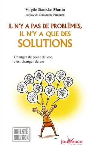 Il n'y a pas de problèmes, il n'y a que des solutions : changer de point de vue, c'est changer de vi