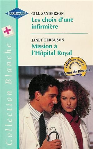les choix d'une infirmière suivi par mission à l'hôpital royal : collection : harlequin collection b