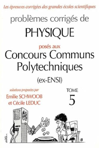 Problèmes corrigés de physique posés aux concours communs polytechniques (ex-ENSI). Vol. 5