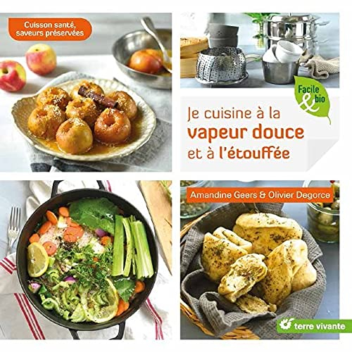 Je cuisine à la vapeur douce et à l'étouffée : cuisson santé, saveurs préservées