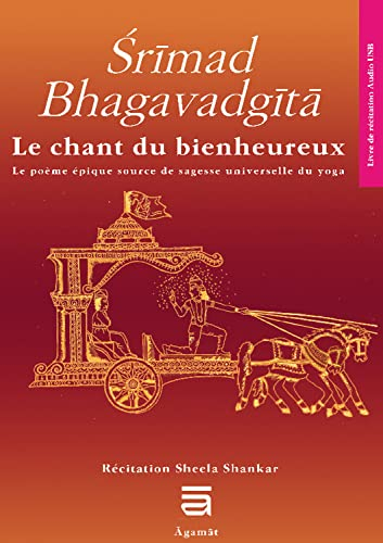 Srîmad Bhagavadgîtâ. Le chant du bienheureux : le poème épique source de sagesse universelle du yoga