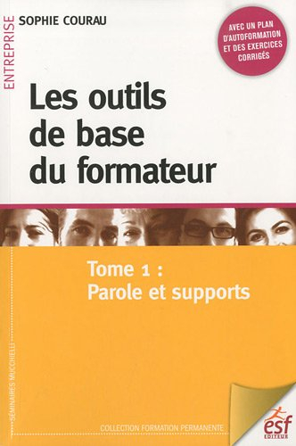 Les outils de base du formateur. Vol. 1. Parole et supports