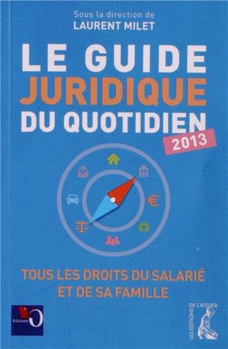 Le guide juridique du quotidien 2013 : tous les droits du salarié et de sa famille