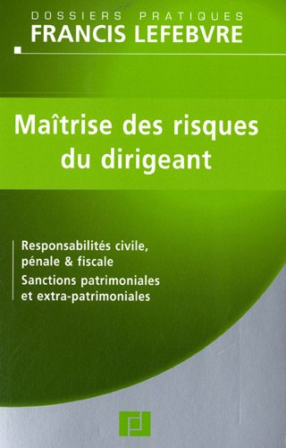 Maîtrise des risques du dirigeant : responsabilité civile, pénale et fiscale, sanctions patrimoniale