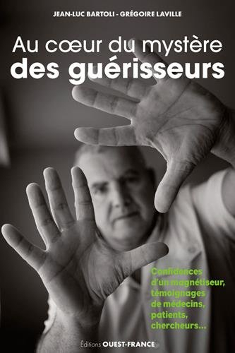 Au coeur du mystère des guérisseurs : les confidences d'un magnétiseur : témoignages de patients, mé