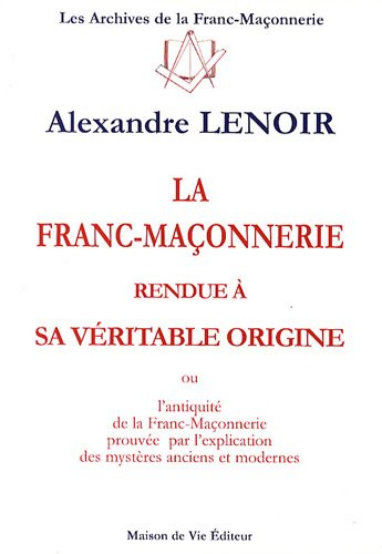 La franc-maçonnerie rendue à sa véritable origine ou L'antiquité de la franc-maçonnerie prouvée par 