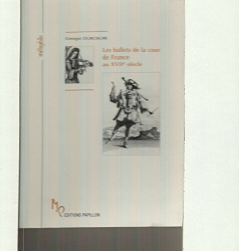 Les ballets de la cour de France au XVIIe siècle ou Les fantaisies et les splendeurs du baroque