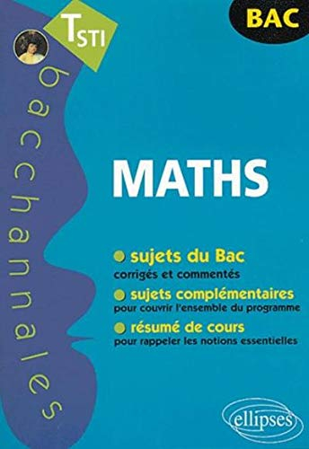 Mathématiques terminale STI : sujets du bac corrigés et commentés, sujets complémentaires pour couvr