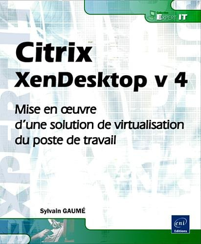 Citrix XenDesktop v 4 : mise en oeuvre d'une solution de virtualisation du poste de travail
