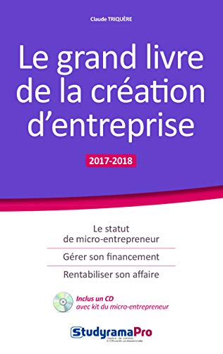 Le grand livre de la création d'entreprise : 2017-2018