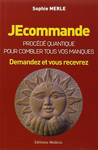 Je commande : procédé quantique pour combler tous vos manques : demandez et vous recevrez