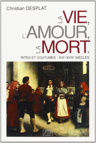 La vie, l'amour, la mort : rites et coutumes, XVIe-XVIIIe siècles
