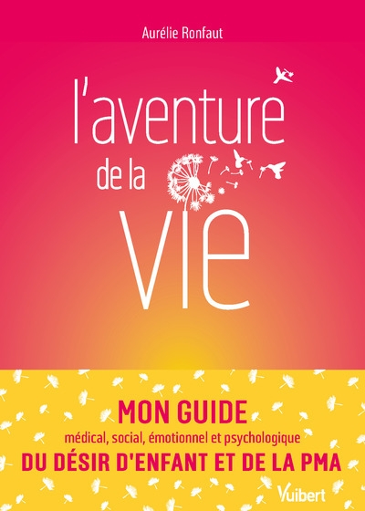 L'aventure de la vie : mon guide médical, social, émotionnel et psychologique du désir d'enfant et d
