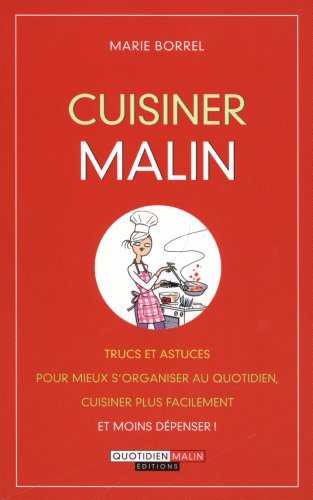 Cuisiner malin : trucs et astuces pour mieux s'organiser au quotidien, cuisiner plus facilement et m