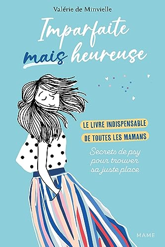 Imparfaites mais heureuses : le livre indispensable de toutes les mamans : secrets de psy pour trouv