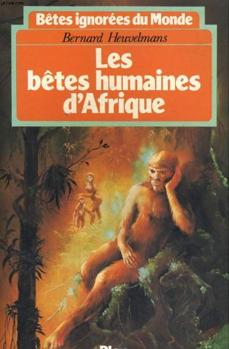Bêtes ignorées du monde. Les bêtes humaines d'Afrique