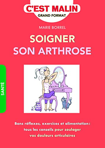 Soigner son arthrose : bons réflexes, exercices et alimentation : tous les conseils pour soulager vo