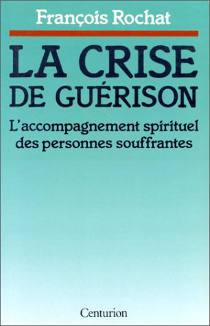 La Crise de guérison : l'accompagnement spirituel des personnes souffrantes