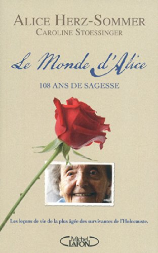 Le monde d'Alice : 108 ans de sagesse : les leçons de vie de la plus âgée des survivantes de l'Holoc