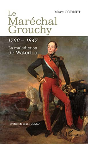 Le maréchal Grouchy : 1766-1847 : la malédiction de Waterloo
