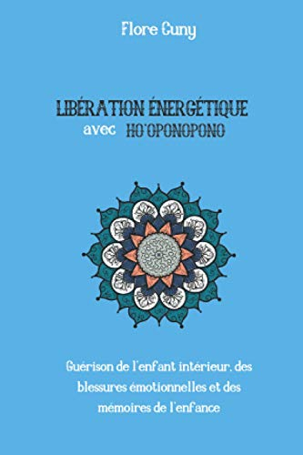 LIBÉRATION ÉNERGÉTIQUE AVEC HO'OPONOPONO : Guérison de l'enfant intérieur, des blessures émotionnell