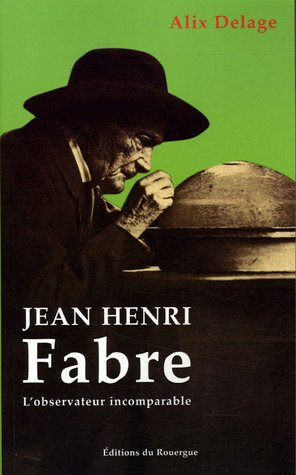 Jean-Henri Fabre : l'observateur incomparable : biographie