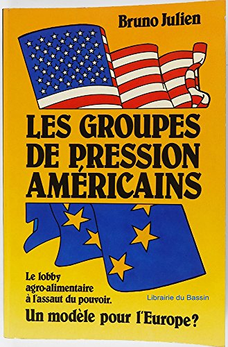 Les Groupes de pression américains : le lobby agro-alimentaire à l'assaut du pouvoir, un modèle pour