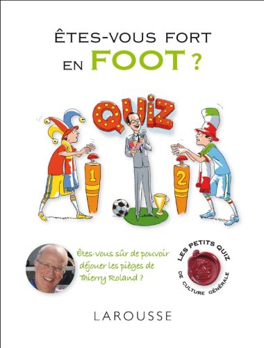 Êtes-vous fort en foot ? : êtes-vous sûr de pouvoir déjouer les pièges de Thierry Roland ?