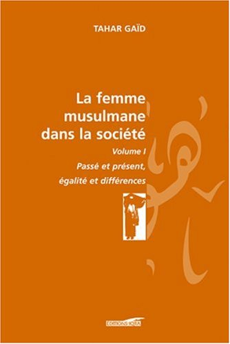 La femme musulmane dans la société. Vol. 1. Passé et présent, égalité et différences