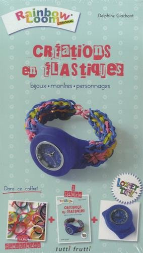 Créations en élastiques : Rainbow loom, l'original : bijoux, montres, personnages