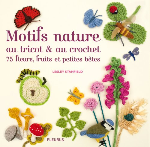 Motifs nature au tricot & au crochet : 75 fleurs, fruits et petites bêtes