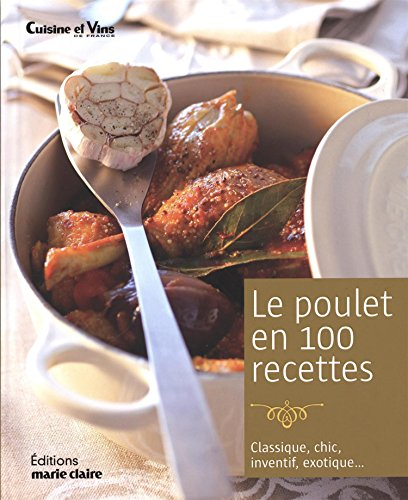 Le poulet en 100 recettes : classique, chic, inventif, exotique...