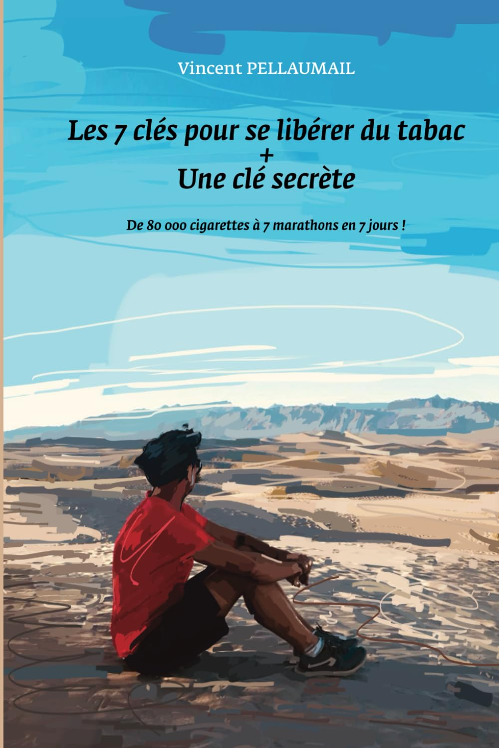 Les 7 clés pour se libérer du tabac + une clé secrète: De 80 000 cigarettes à 7 marathons en 7 jours
