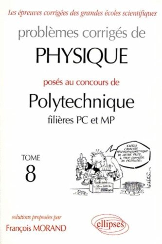 Problèmes corrigés de physique posés au concours de Polytechnique filières PC et MP. Vol. 8