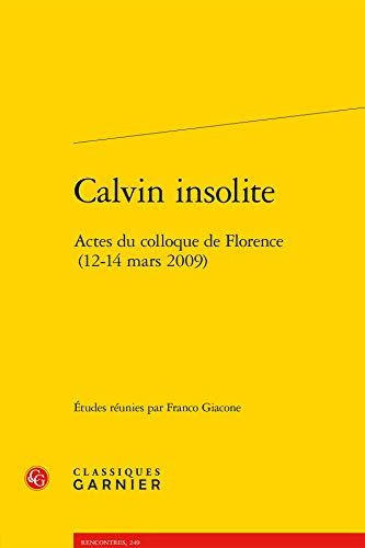Calvin insolite : actes du colloque de Florence (12-14 mars 2009)
