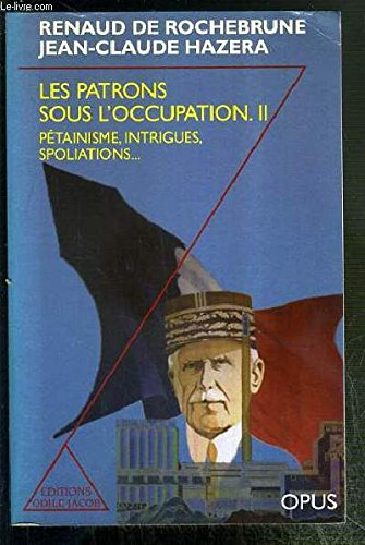 Les patrons sous l'Occupation. Vol. 2. Face à Vichy : pétainisme, intrigues, spoliations...